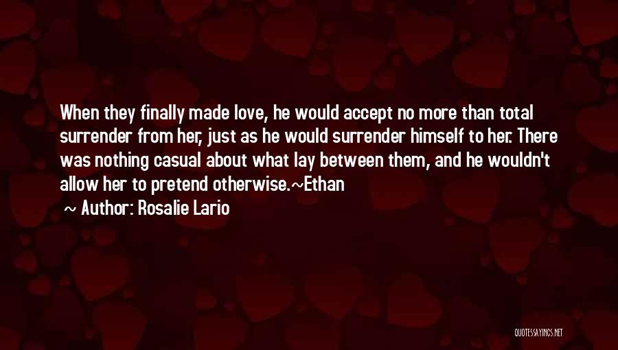 Rosalie Lario Quotes: When They Finally Made Love, He Would Accept No More Than Total Surrender From Her, Just As He Would Surrender