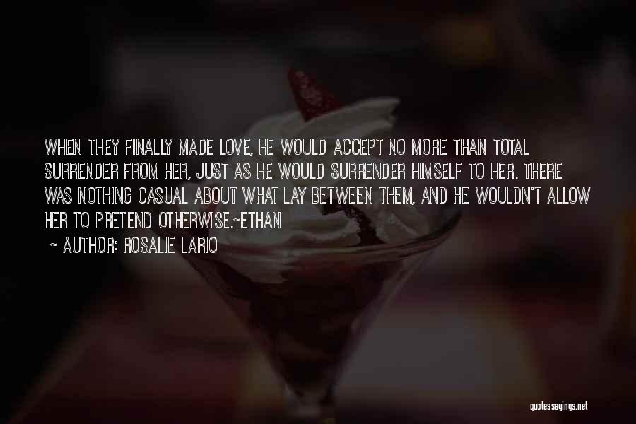 Rosalie Lario Quotes: When They Finally Made Love, He Would Accept No More Than Total Surrender From Her, Just As He Would Surrender