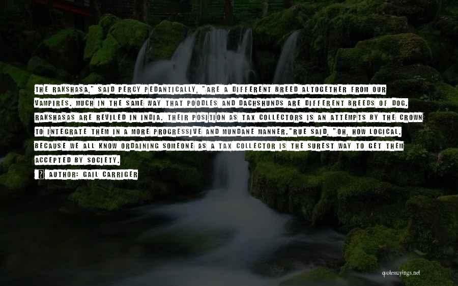 Gail Carriger Quotes: The Rakshasa, Said Percy Pedantically, Are A Different Breed Altogether From Our Vampires. Much In The Same Way That Poodles
