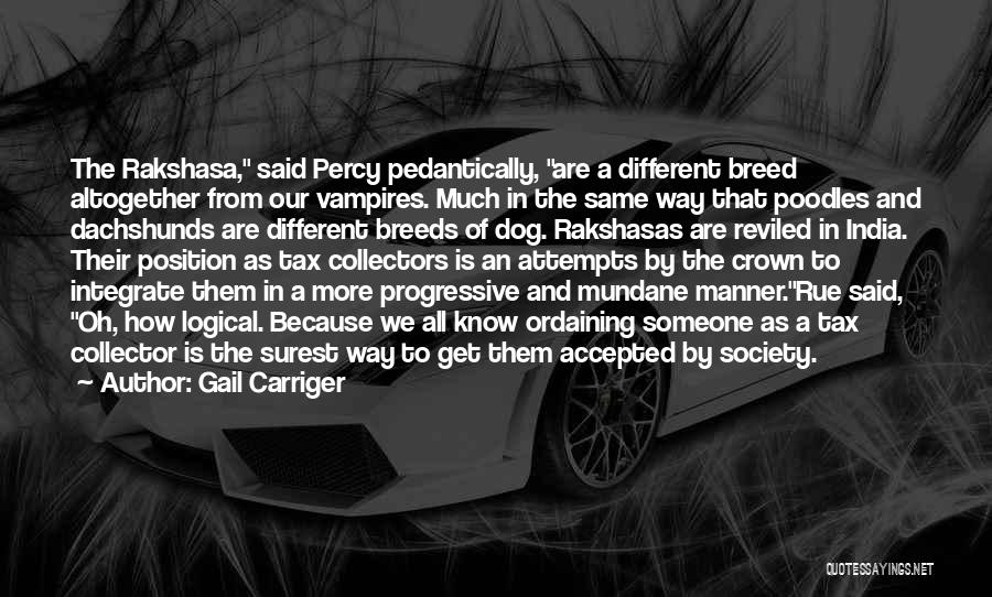 Gail Carriger Quotes: The Rakshasa, Said Percy Pedantically, Are A Different Breed Altogether From Our Vampires. Much In The Same Way That Poodles