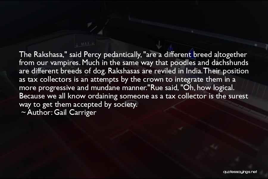 Gail Carriger Quotes: The Rakshasa, Said Percy Pedantically, Are A Different Breed Altogether From Our Vampires. Much In The Same Way That Poodles