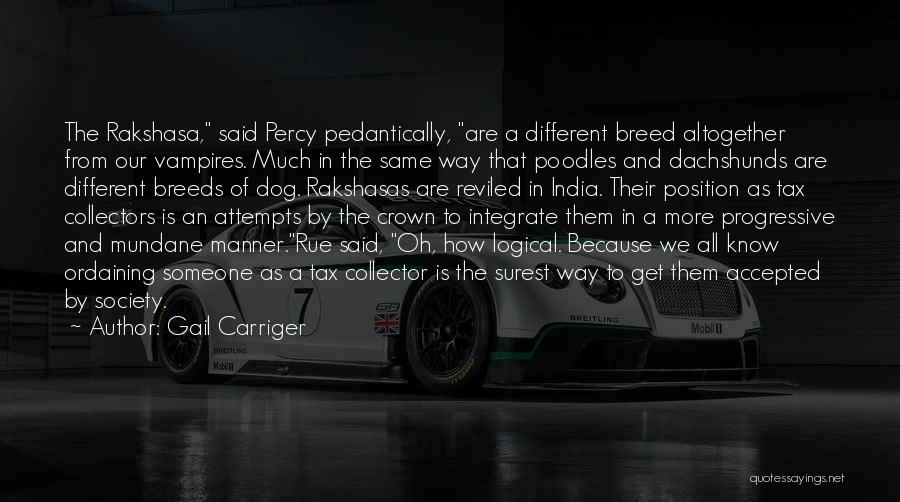 Gail Carriger Quotes: The Rakshasa, Said Percy Pedantically, Are A Different Breed Altogether From Our Vampires. Much In The Same Way That Poodles