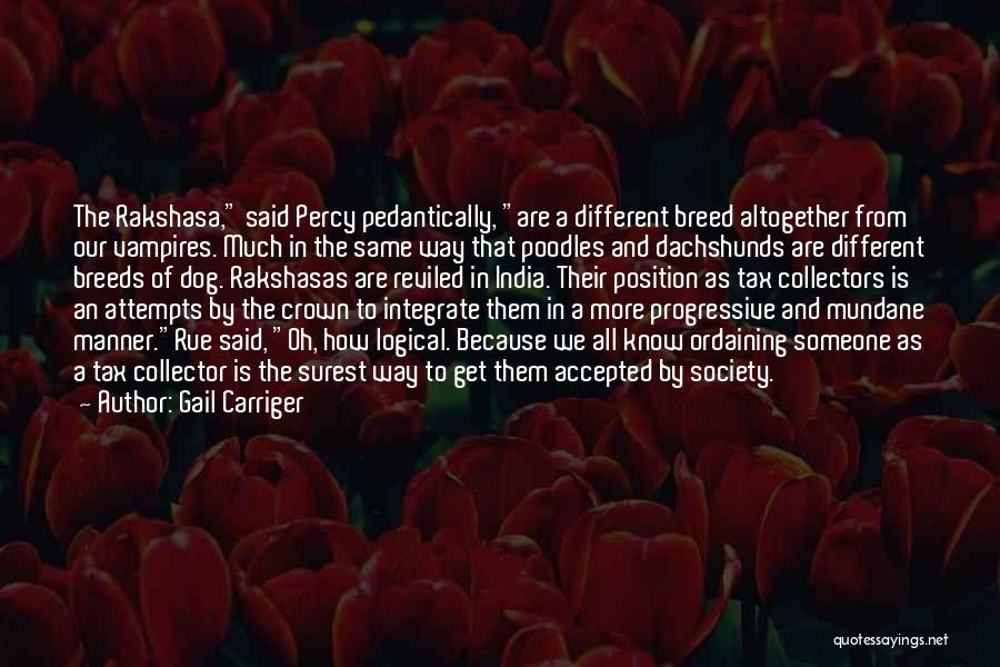 Gail Carriger Quotes: The Rakshasa, Said Percy Pedantically, Are A Different Breed Altogether From Our Vampires. Much In The Same Way That Poodles