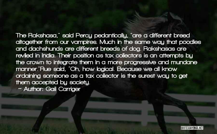 Gail Carriger Quotes: The Rakshasa, Said Percy Pedantically, Are A Different Breed Altogether From Our Vampires. Much In The Same Way That Poodles