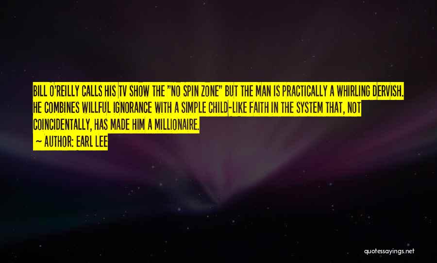 Earl Lee Quotes: Bill O'reilly Calls His Tv Show The No Spin Zone But The Man Is Practically A Whirling Dervish. He Combines
