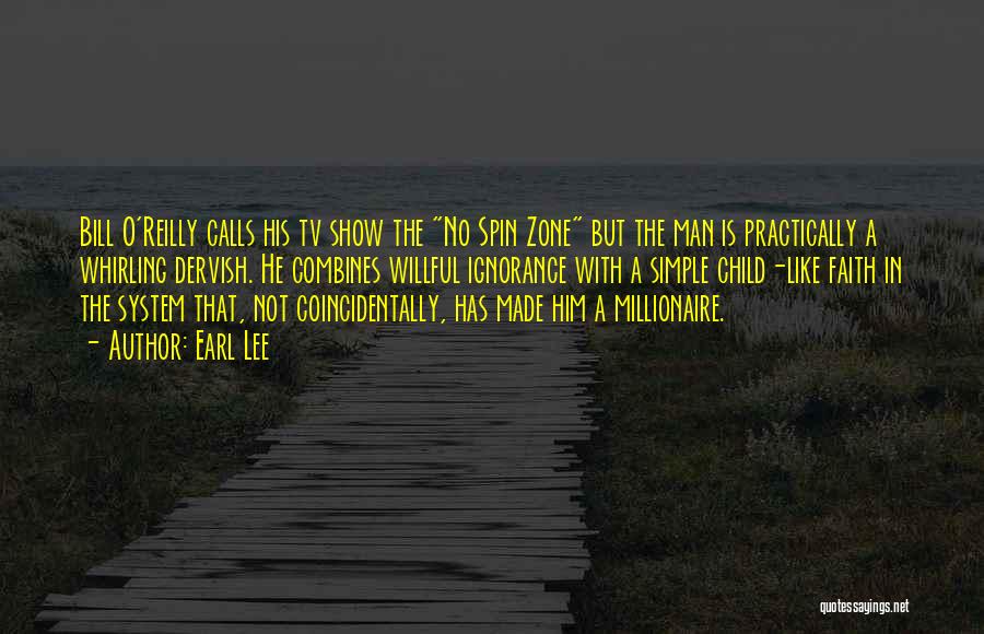 Earl Lee Quotes: Bill O'reilly Calls His Tv Show The No Spin Zone But The Man Is Practically A Whirling Dervish. He Combines