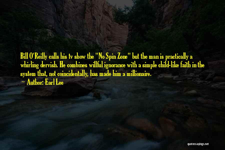 Earl Lee Quotes: Bill O'reilly Calls His Tv Show The No Spin Zone But The Man Is Practically A Whirling Dervish. He Combines