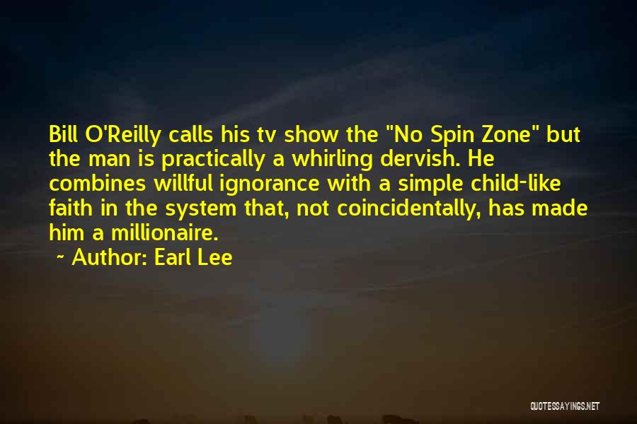 Earl Lee Quotes: Bill O'reilly Calls His Tv Show The No Spin Zone But The Man Is Practically A Whirling Dervish. He Combines