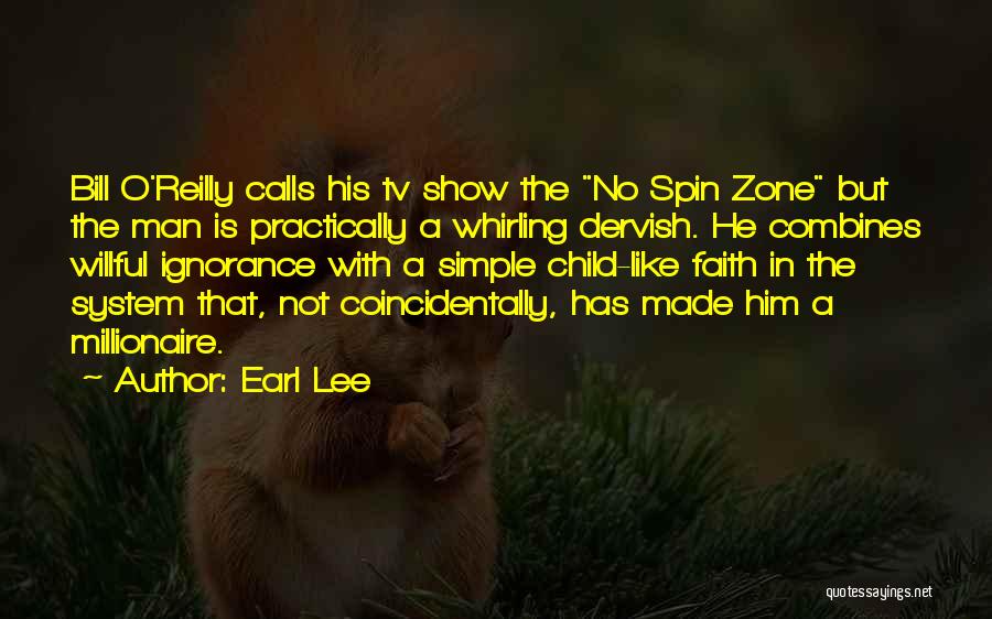 Earl Lee Quotes: Bill O'reilly Calls His Tv Show The No Spin Zone But The Man Is Practically A Whirling Dervish. He Combines
