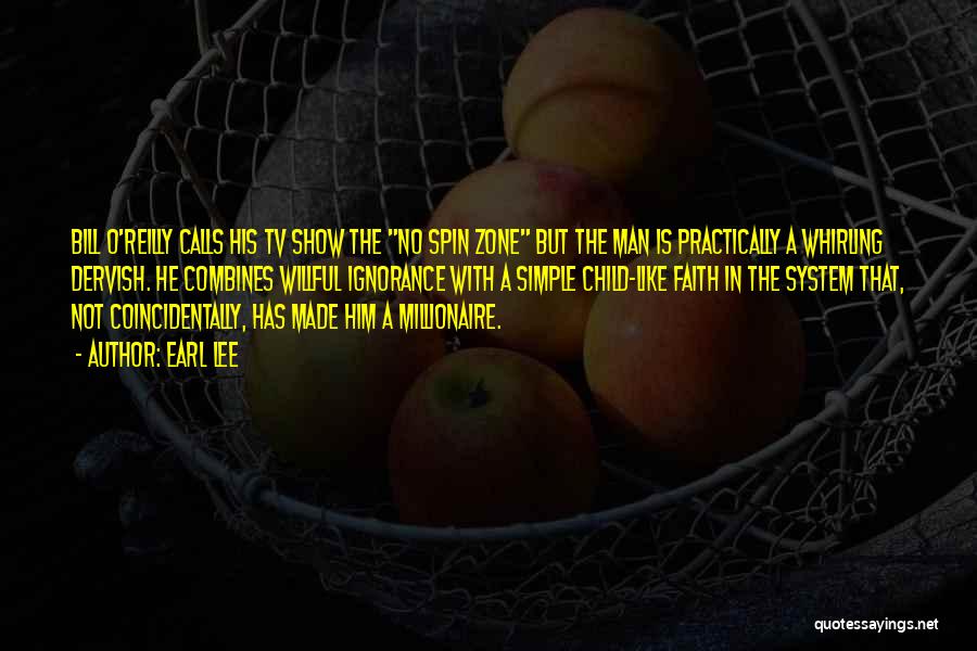 Earl Lee Quotes: Bill O'reilly Calls His Tv Show The No Spin Zone But The Man Is Practically A Whirling Dervish. He Combines