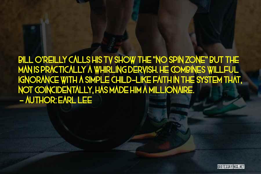 Earl Lee Quotes: Bill O'reilly Calls His Tv Show The No Spin Zone But The Man Is Practically A Whirling Dervish. He Combines