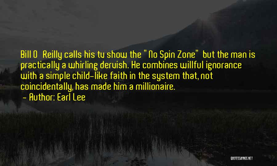 Earl Lee Quotes: Bill O'reilly Calls His Tv Show The No Spin Zone But The Man Is Practically A Whirling Dervish. He Combines
