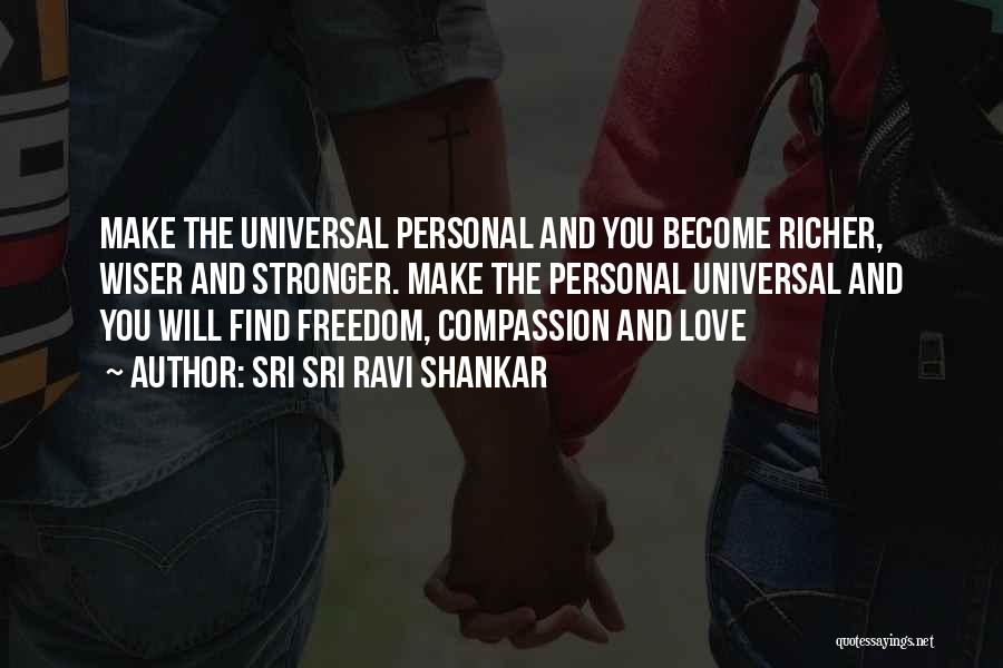 Sri Sri Ravi Shankar Quotes: Make The Universal Personal And You Become Richer, Wiser And Stronger. Make The Personal Universal And You Will Find Freedom,