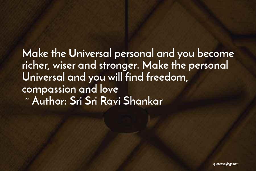 Sri Sri Ravi Shankar Quotes: Make The Universal Personal And You Become Richer, Wiser And Stronger. Make The Personal Universal And You Will Find Freedom,