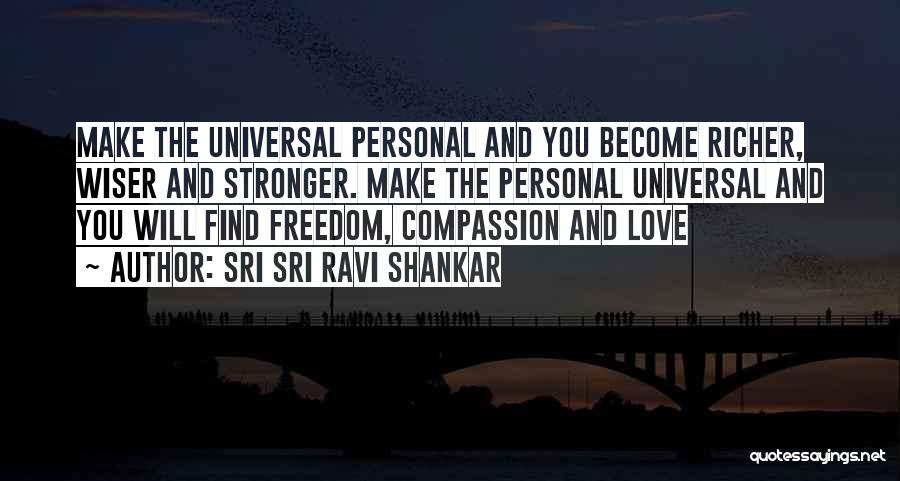 Sri Sri Ravi Shankar Quotes: Make The Universal Personal And You Become Richer, Wiser And Stronger. Make The Personal Universal And You Will Find Freedom,