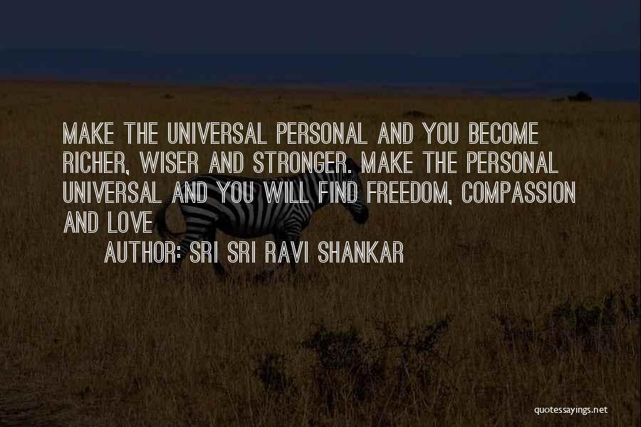 Sri Sri Ravi Shankar Quotes: Make The Universal Personal And You Become Richer, Wiser And Stronger. Make The Personal Universal And You Will Find Freedom,