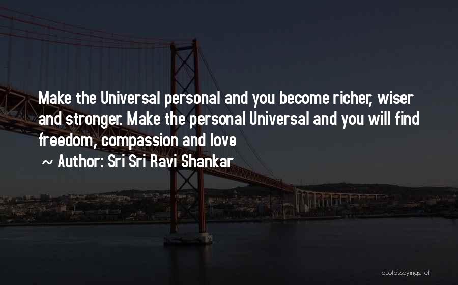 Sri Sri Ravi Shankar Quotes: Make The Universal Personal And You Become Richer, Wiser And Stronger. Make The Personal Universal And You Will Find Freedom,