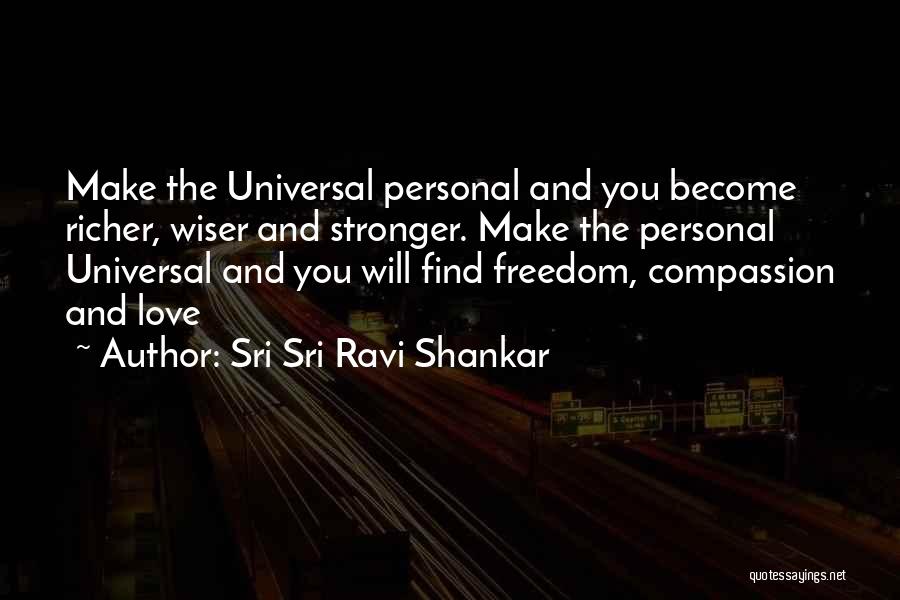 Sri Sri Ravi Shankar Quotes: Make The Universal Personal And You Become Richer, Wiser And Stronger. Make The Personal Universal And You Will Find Freedom,