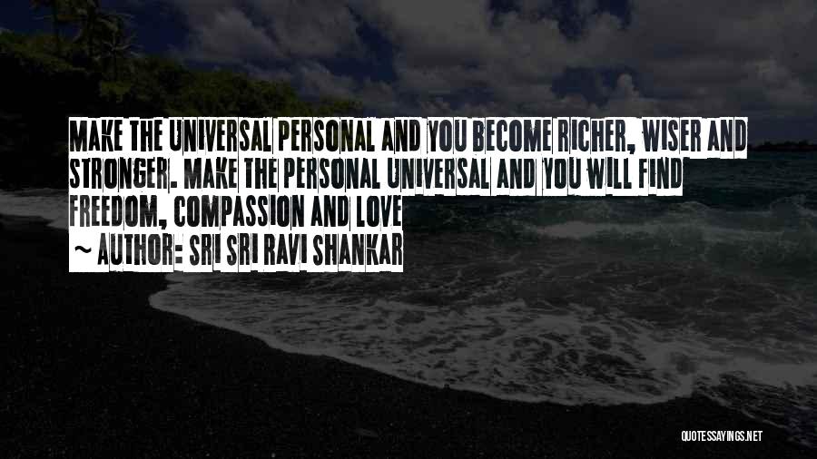 Sri Sri Ravi Shankar Quotes: Make The Universal Personal And You Become Richer, Wiser And Stronger. Make The Personal Universal And You Will Find Freedom,