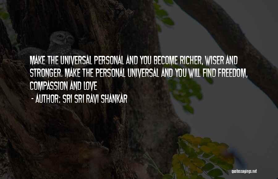 Sri Sri Ravi Shankar Quotes: Make The Universal Personal And You Become Richer, Wiser And Stronger. Make The Personal Universal And You Will Find Freedom,