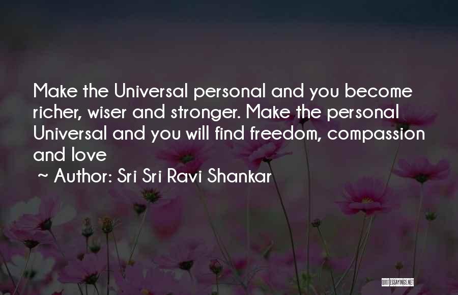 Sri Sri Ravi Shankar Quotes: Make The Universal Personal And You Become Richer, Wiser And Stronger. Make The Personal Universal And You Will Find Freedom,