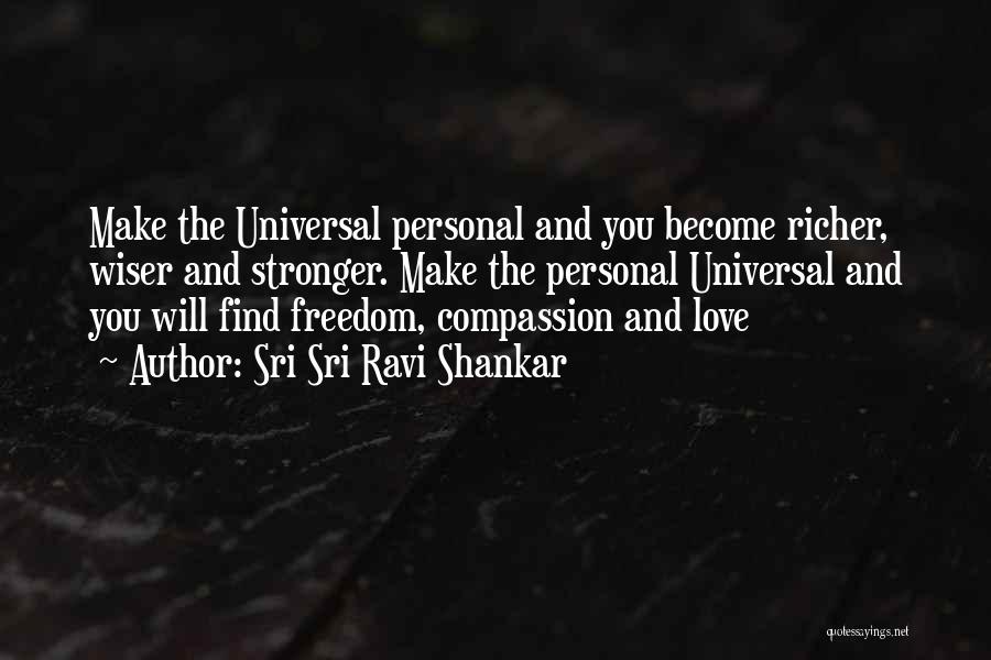 Sri Sri Ravi Shankar Quotes: Make The Universal Personal And You Become Richer, Wiser And Stronger. Make The Personal Universal And You Will Find Freedom,