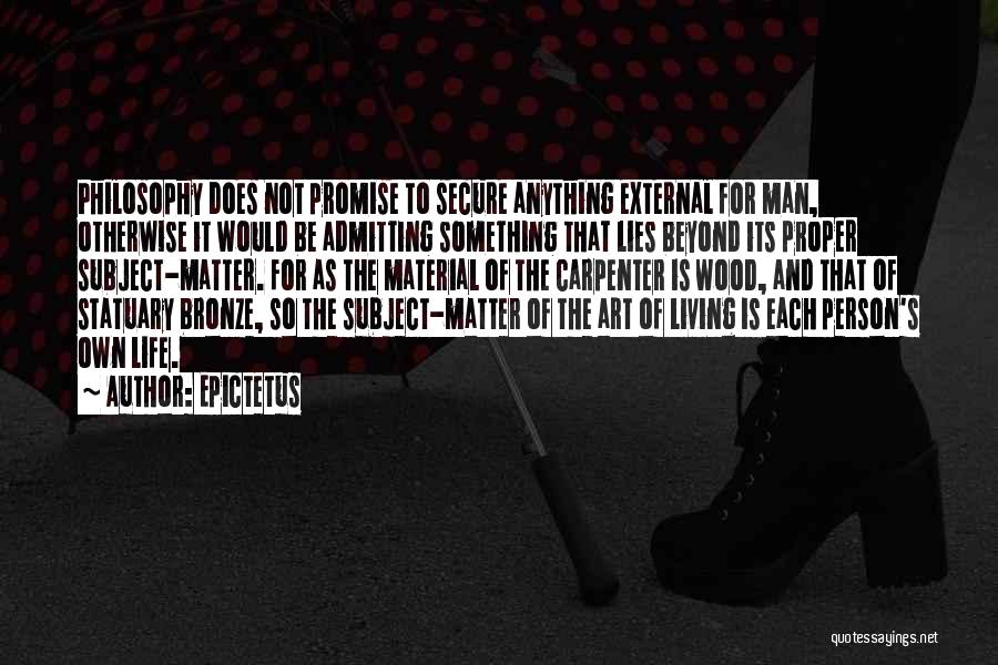 Epictetus Quotes: Philosophy Does Not Promise To Secure Anything External For Man, Otherwise It Would Be Admitting Something That Lies Beyond Its