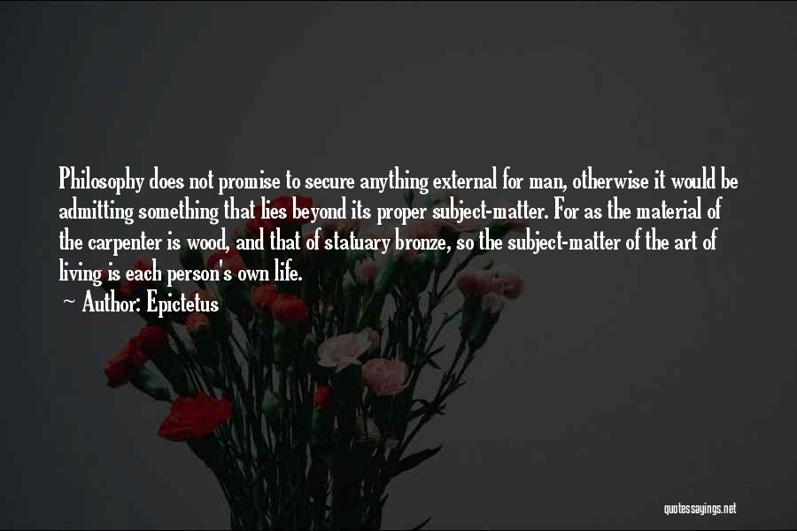 Epictetus Quotes: Philosophy Does Not Promise To Secure Anything External For Man, Otherwise It Would Be Admitting Something That Lies Beyond Its