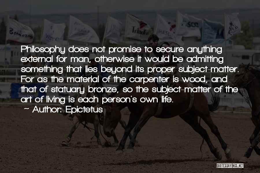 Epictetus Quotes: Philosophy Does Not Promise To Secure Anything External For Man, Otherwise It Would Be Admitting Something That Lies Beyond Its