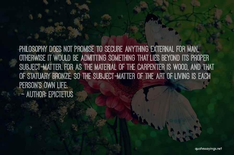 Epictetus Quotes: Philosophy Does Not Promise To Secure Anything External For Man, Otherwise It Would Be Admitting Something That Lies Beyond Its