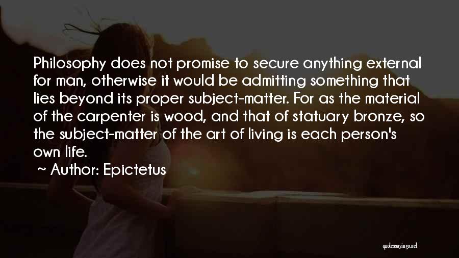 Epictetus Quotes: Philosophy Does Not Promise To Secure Anything External For Man, Otherwise It Would Be Admitting Something That Lies Beyond Its