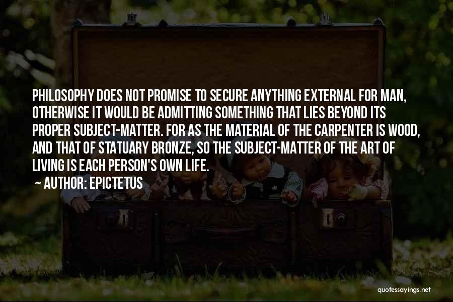 Epictetus Quotes: Philosophy Does Not Promise To Secure Anything External For Man, Otherwise It Would Be Admitting Something That Lies Beyond Its