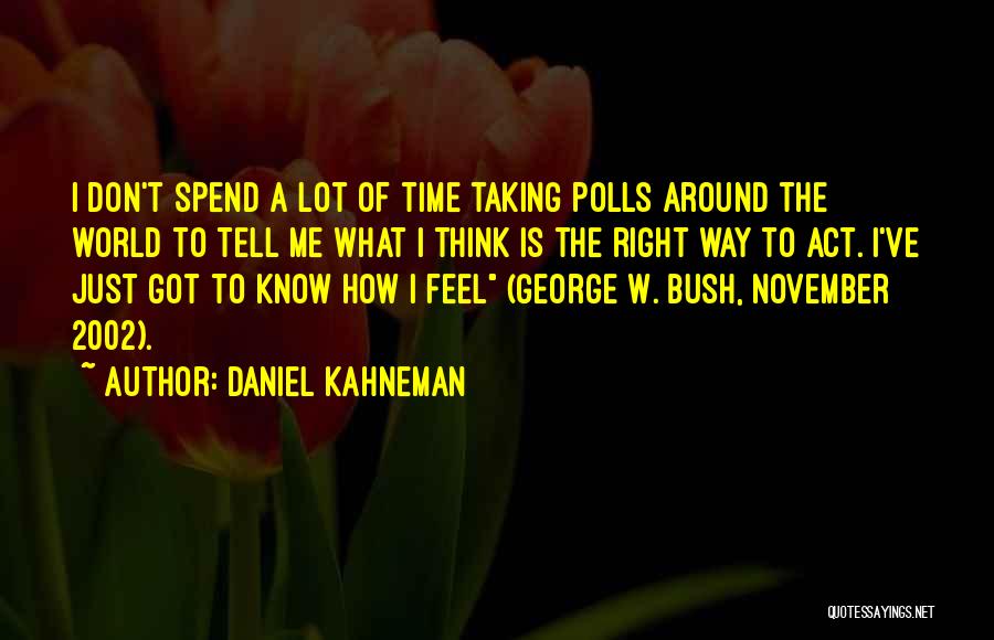 Daniel Kahneman Quotes: I Don't Spend A Lot Of Time Taking Polls Around The World To Tell Me What I Think Is The