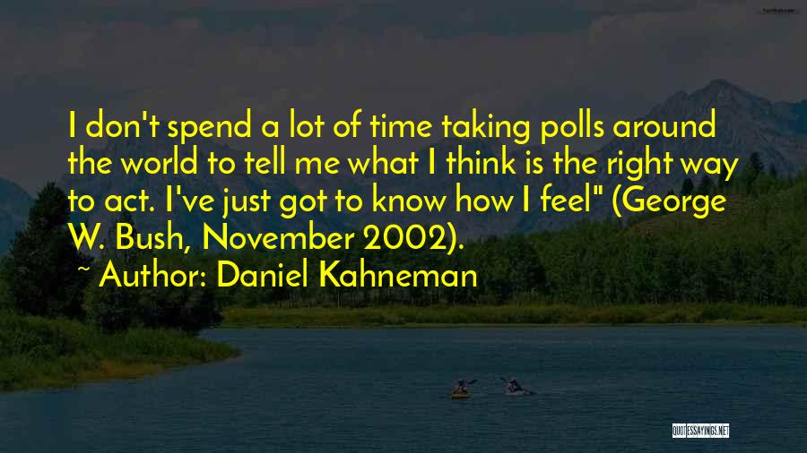 Daniel Kahneman Quotes: I Don't Spend A Lot Of Time Taking Polls Around The World To Tell Me What I Think Is The
