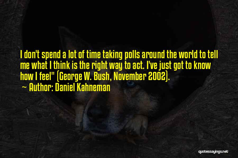 Daniel Kahneman Quotes: I Don't Spend A Lot Of Time Taking Polls Around The World To Tell Me What I Think Is The