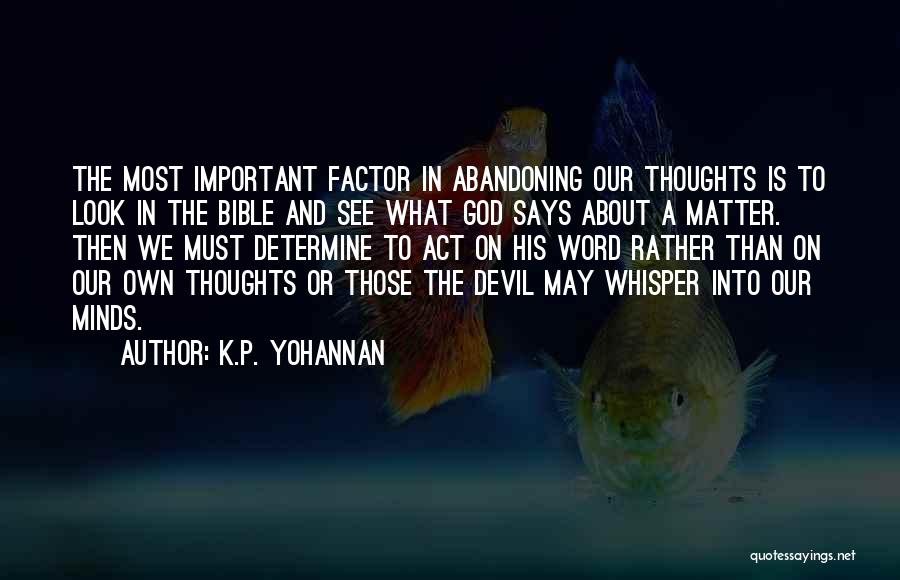 K.P. Yohannan Quotes: The Most Important Factor In Abandoning Our Thoughts Is To Look In The Bible And See What God Says About