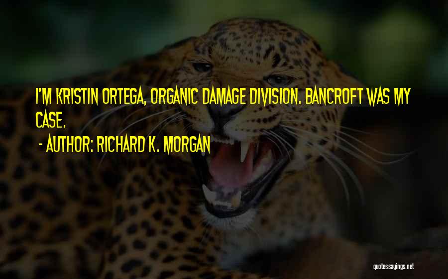 Richard K. Morgan Quotes: I'm Kristin Ortega, Organic Damage Division. Bancroft Was My Case.