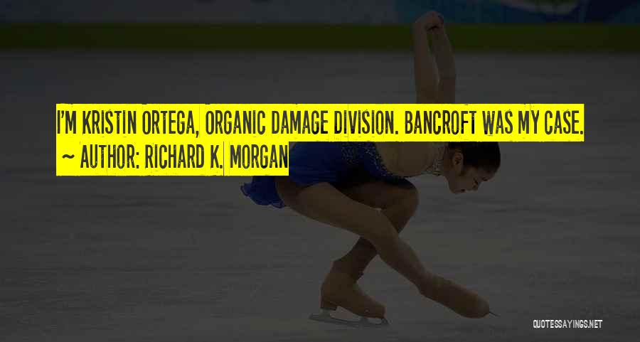Richard K. Morgan Quotes: I'm Kristin Ortega, Organic Damage Division. Bancroft Was My Case.