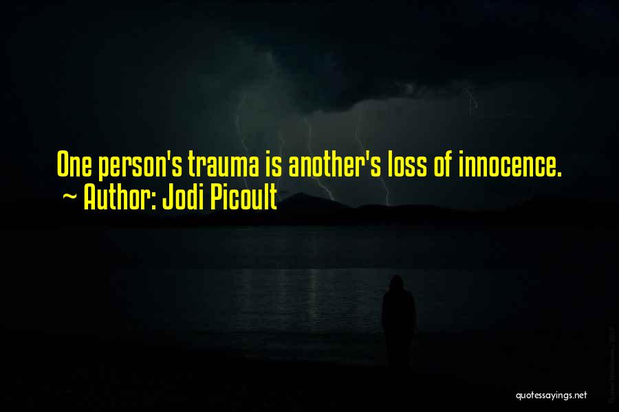 Jodi Picoult Quotes: One Person's Trauma Is Another's Loss Of Innocence.