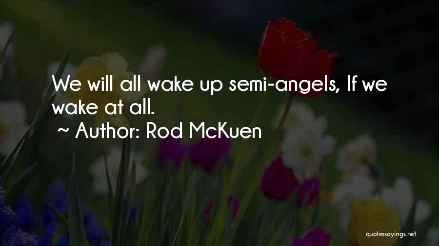 Rod McKuen Quotes: We Will All Wake Up Semi-angels, If We Wake At All.