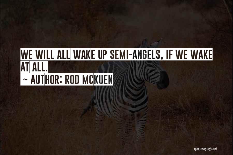 Rod McKuen Quotes: We Will All Wake Up Semi-angels, If We Wake At All.