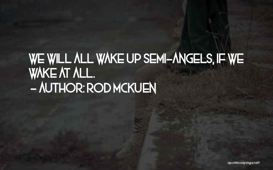 Rod McKuen Quotes: We Will All Wake Up Semi-angels, If We Wake At All.