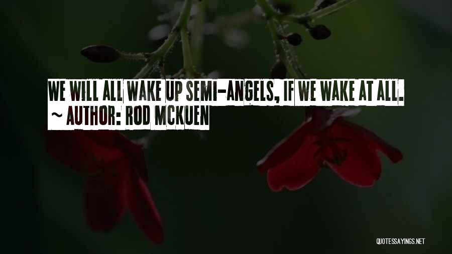 Rod McKuen Quotes: We Will All Wake Up Semi-angels, If We Wake At All.