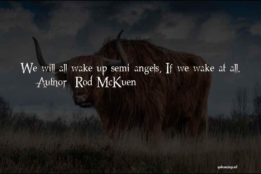 Rod McKuen Quotes: We Will All Wake Up Semi-angels, If We Wake At All.