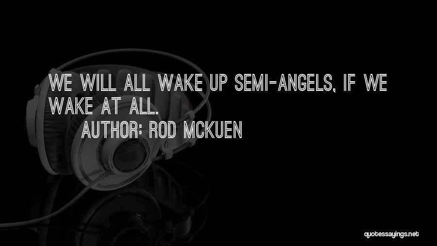 Rod McKuen Quotes: We Will All Wake Up Semi-angels, If We Wake At All.