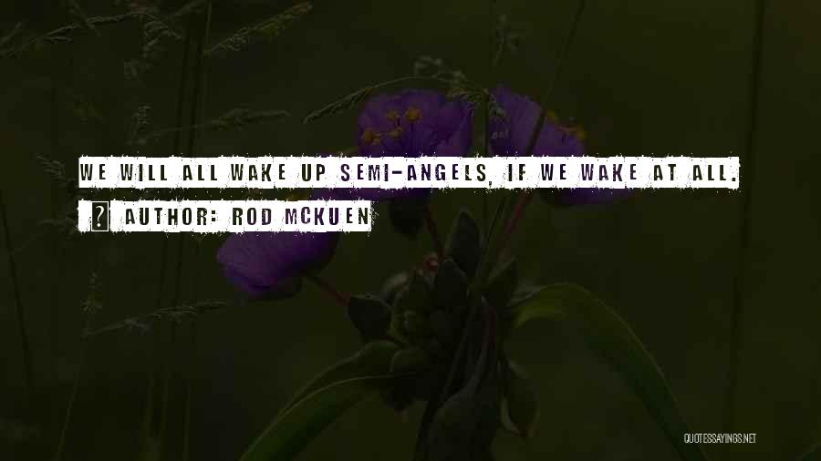 Rod McKuen Quotes: We Will All Wake Up Semi-angels, If We Wake At All.