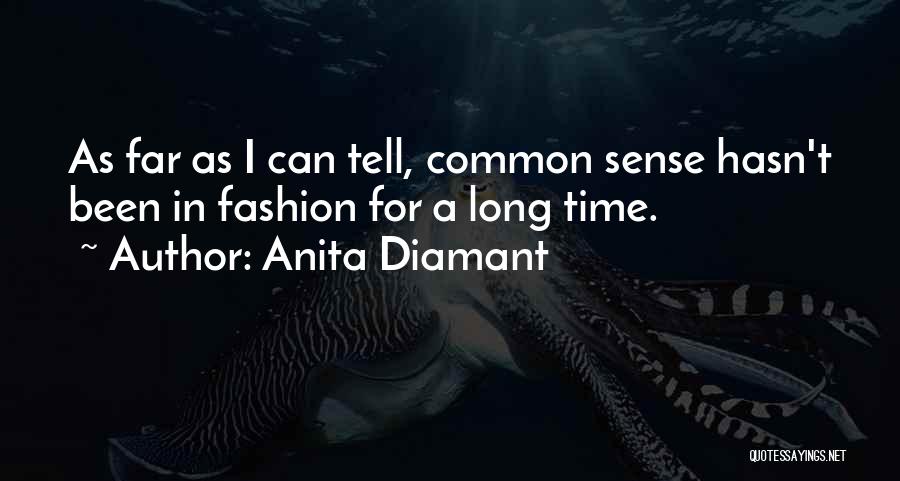 Anita Diamant Quotes: As Far As I Can Tell, Common Sense Hasn't Been In Fashion For A Long Time.