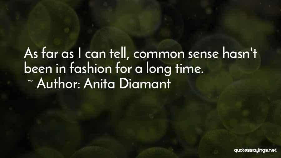 Anita Diamant Quotes: As Far As I Can Tell, Common Sense Hasn't Been In Fashion For A Long Time.