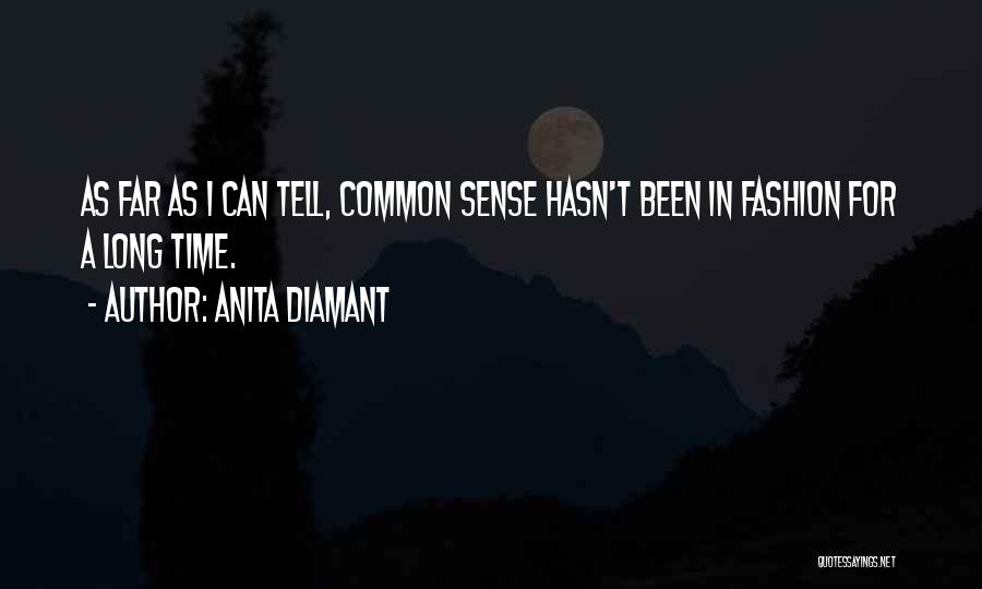 Anita Diamant Quotes: As Far As I Can Tell, Common Sense Hasn't Been In Fashion For A Long Time.