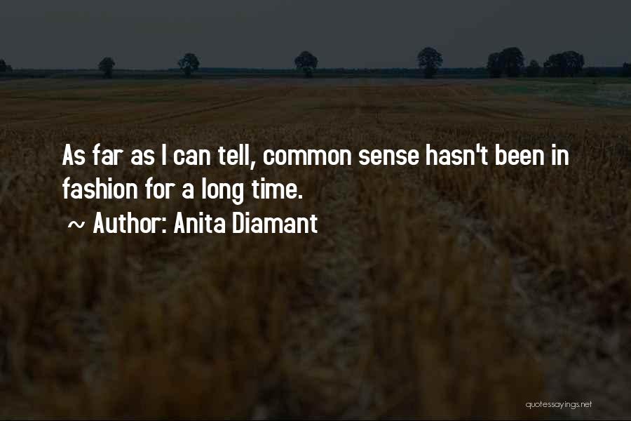 Anita Diamant Quotes: As Far As I Can Tell, Common Sense Hasn't Been In Fashion For A Long Time.